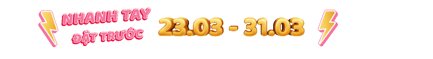 Nhanh tay đặt trước 23.03 - 31.03